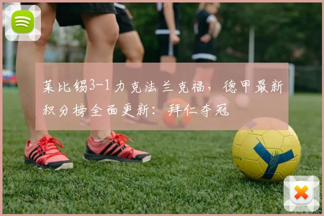 莱比锡3-1力克法兰克福，德甲最新积分榜全面更新：拜仁夺冠