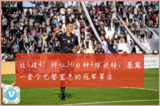 让3追4！拜仁30分钟4球逆转，暴露一套令巴黎窒息的冠军算法