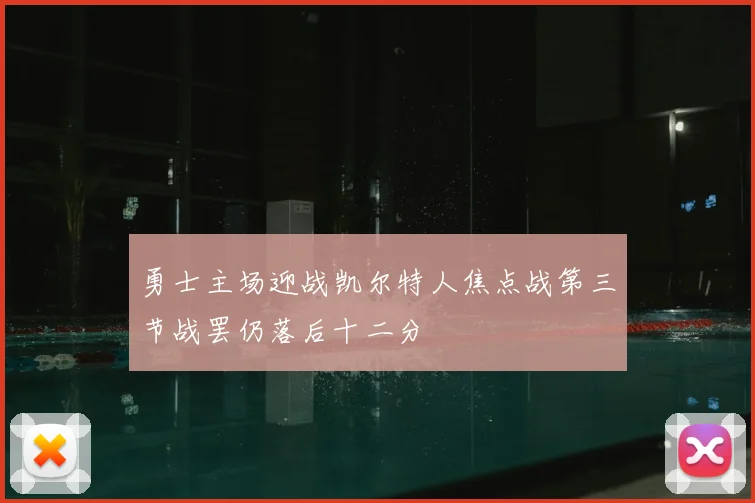 勇士主场迎战凯尔特人焦点战第三节战罢仍落后十二分